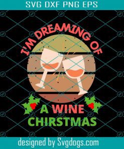 I’m Dreaming Of A Wine Christmas Svg, Christmas Alcohol Wine Svg, Christmas Svg, Alcohol Svg