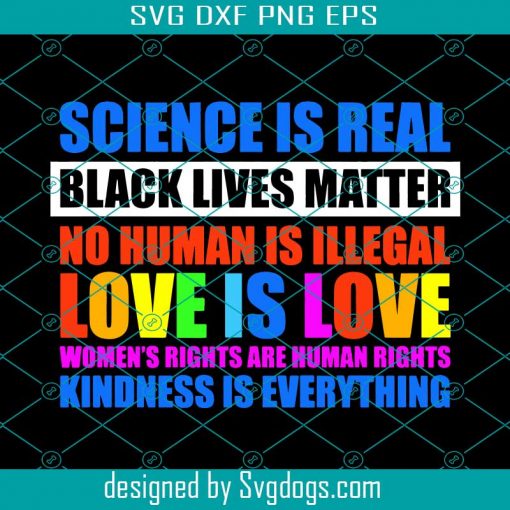 Science is real Black live Matter No Human is illegal Love is Love Human’s Rights are Women’s Rights Kindness is everything Svg, Black live Matter Svg