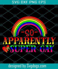 So Apparently I’m Super Gay Svg, Funny Gay Pride Flag Rainbow Svg