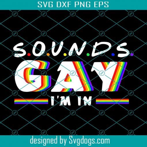 Sounds Gay Im in Rainbow LGBT Pride Svg, LGBT Svg, Gay Svg