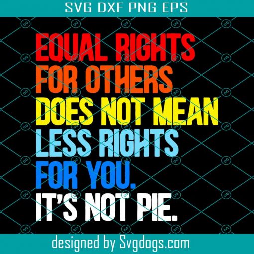 Equal Rights For Others Does Not Mean Less Rights For You. It's not pie ...