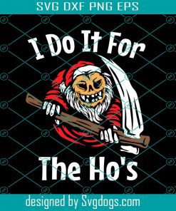 I Do It For The Ho’s Svg, Christmas Santa for Men Women Svg, Christmas Svg, Santa Svg