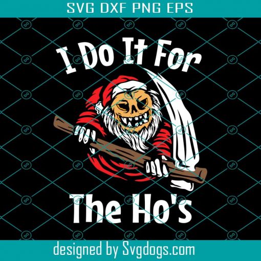 I Do It For The Ho’s Svg, Christmas Santa for Men Women Svg, Christmas Svg, Santa Svg