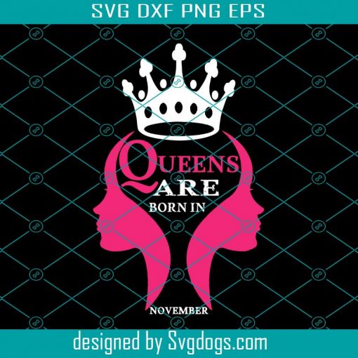 Queen are born in November zodiac Svg, Queen Svg, Mom Svg, Girl Svg