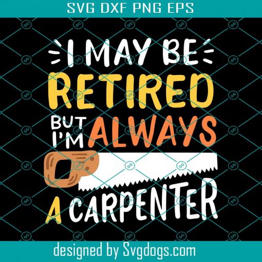 Retired Carpenter Svg, I May Be Retired But I’m Alway A Carpenter Svg, Trending Svg