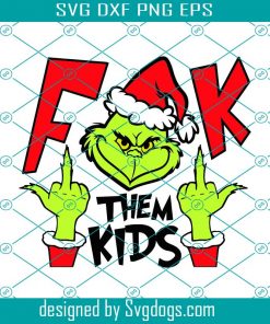 F them Kids Svg, Grinch Svg, Christmas Svg, Xmas Svg, The Grinch Svg