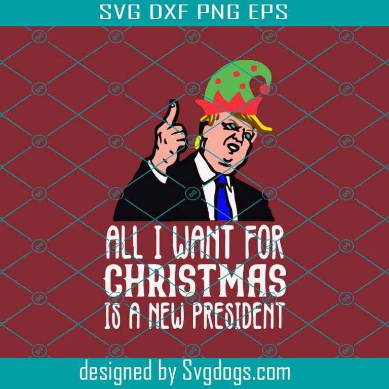 All I Want for Christmas is a New President Svg, Christmas Svg, Trump