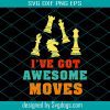 I’ve Got Awesome Moves Svg, Game Svg, Chess Svg