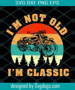 I’m Not Old I’M A Classic Svg, Motobike Svg, Trending Svg