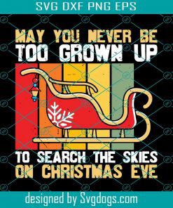 May You Never Be Too Grown Up To Search The Sky On Christmas Eve Svg, Christmas Svg