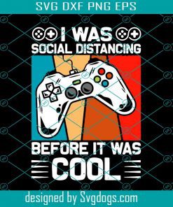 I Was Social Distancing Before It Was Cool Svg, Games Svg