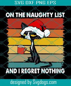 On The Naughty List List And I Regret Nothing Funny Christmas Cat Svg, Christmas Svg, Cat Svg