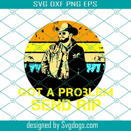 Got A Problem Send Rip SVG, Yellowstone Dutton Ranch Svg, Yellowstone Svg