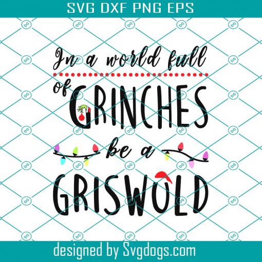 In A World Full Of Grinches Be A Griswold Svg, Grinches Svg, Christmas Svg