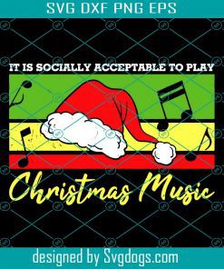 It Is Socially Acceptable To Play Christmas Music Svg, Christmas Svg, Music Svg