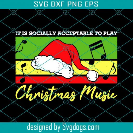 It Is Socially Acceptable To Play Christmas Music Svg, Christmas Svg, Music Svg