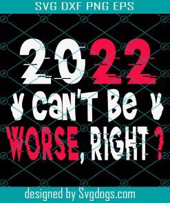 2022 Can't Be Worse Svg, Right Svg, Happy New Year Svg, Funny New Year Tee Svg, New Years Gift Svg