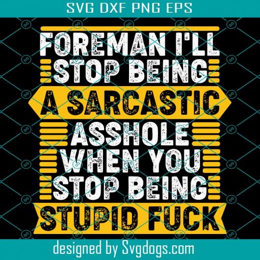 Foreman I’ll Stop Being A Sarcastic Asshole Stupid Fuck Gift Svg, Foreman Svg, Trending Svg