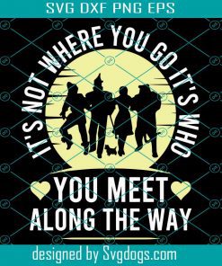 It’s Not Where You Go It’s Who You Meet Along The Way Shirtirement Svg, Holidays Svg, Surprises Or For No Reason At All Svg