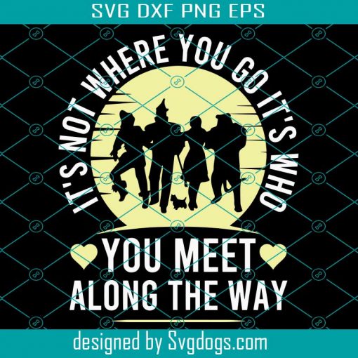 It’s Not Where You Go It’s Who You Meet Along The Way Shirtirement Svg, Holidays Svg, Surprises Or For No Reason At All Svg