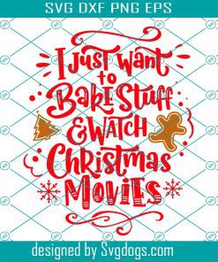 I Just Want To Bake Stuff And Watch Christmas Movies Svg, Christmas Holidays Svg, Christmas Svg