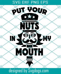 Put Your Nuts in My Mouth Svg,  Funny Christmas Nutcracker Svg, Christmas Svg