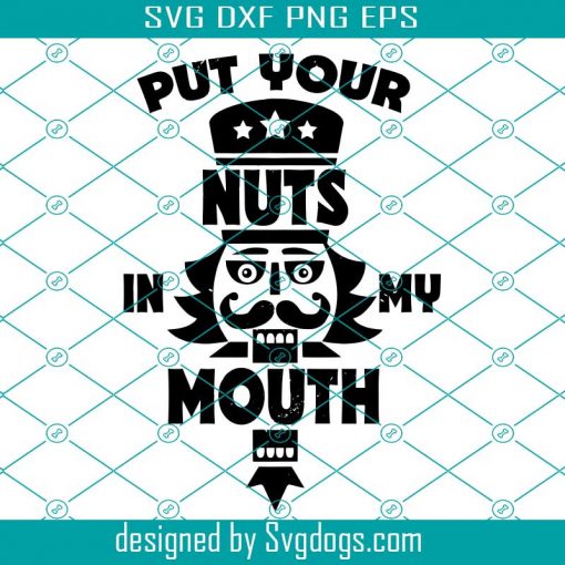 Put Your Nuts in My Mouth Svg,  Funny Christmas Nutcracker Svg, Christmas Svg