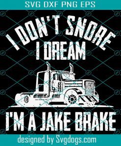 I Don’t Snore I Dream Svg, I’m A Jake Brake Svg, Truck Svg