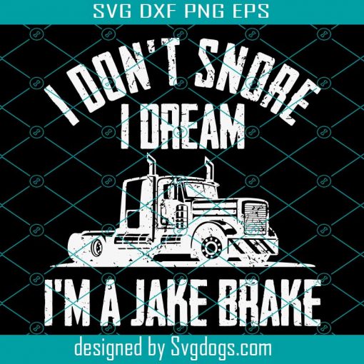 I Don’t Snore I Dream Svg, I’m A Jake Brake Svg, Truck Svg