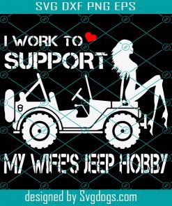 I Work To Support My Wife’s Jeep Hobby Girlfriend Svg, Girl Truck Svg