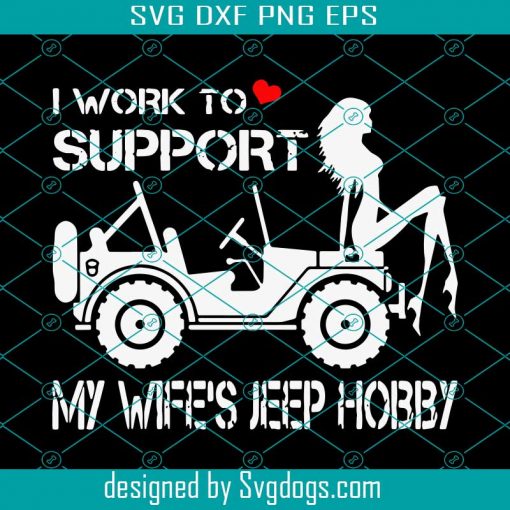 I Work To Support My Wife’s Jeep Hobby Girlfriend Svg, Girl Truck Svg