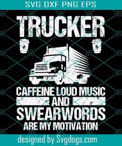 Truck Driver Trucking Trucker Svg, Caffeline Lound Music And Swearwords Are Motivation Svg, Truck Svg