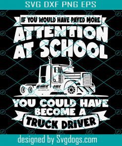 Truck Driver Trucking Trucker Svg, Attention At School Svg, You Could Have Become A Truck Driver Svg