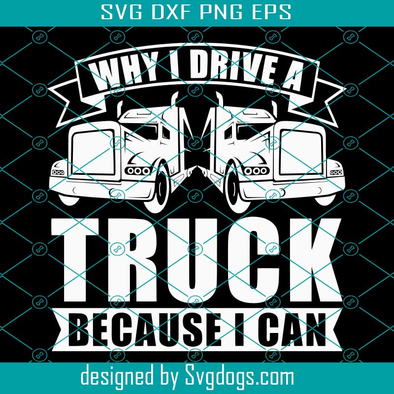 Why I Drive A Truck Because I Can Svg, Truck Svg