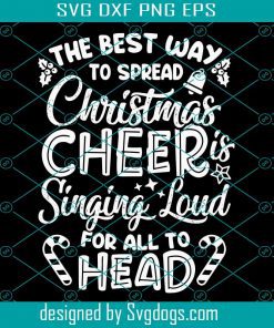 The Best Way To Spread Christmas Cheer Is Singing Loud Xmas Svg, Merry Christmas Svg, Santa Svg, Christmas Svg