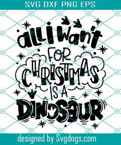 All I Want For Christmas Is A Dinosaur Svg, Christmas Dinosaur Svg, Christmas Svg