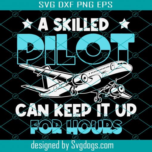 A Skilled Pilot Can Keep It Up For Hours Svg, Pilot Svg, Trending Svg, Plane Svg