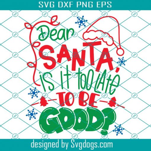 Dear Santa Svg, Is It Too Late To Be Good Svg, Kids Christmas Svg