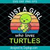 Just A Girl Who Loves Turtles Svg, Girl Svg, Turtle Lover Svg , Trending Svg