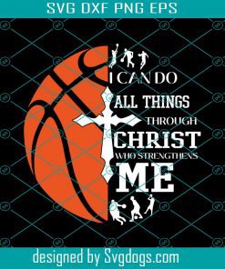 I Can Do All Things Through Christ Who Strengthens Me Svg, Basketball Svg, Sport Svg