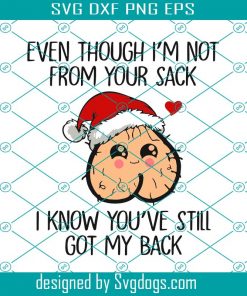 Even Thought I’m Not From Your Sack Svg, Funny Christmas Svg, I Know You’ve Stiil Got My Back Svg, Christmas Svg