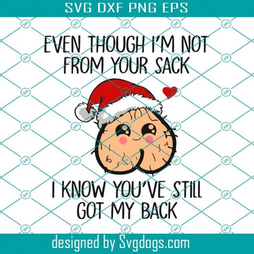 Even Thought I’m Not From Your Sack Svg, Funny Christmas Svg, I Know You’ve Stiil Got My Back Svg, Christmas Svg