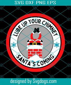 Lube Up Your Chimney Santas Coming Funny Adult Christmas Svg, Santas Svg, Christmas Svg