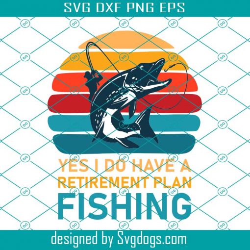 Yes I Do Have A Retirement Plan Fishing Svg, Fisherman Svg, Fishing Svg