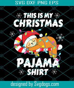 Funny Kawaii Sleeping Sloth Xmas This Is My Christmas Pajama Svg, Sloth Svg, Xmas Svg, Christmas Svg