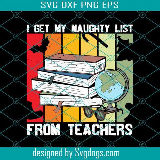 I Get My Naughty List From Teachers Svg, Teachers Svg, School Svg