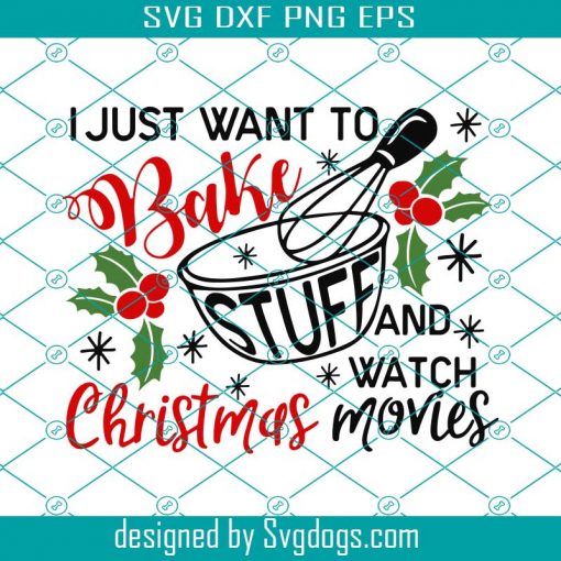 I Just Want To Bake Stuff And Watch Christmas Movies Svg, Bake Stuff Svg, Christmas Svg
