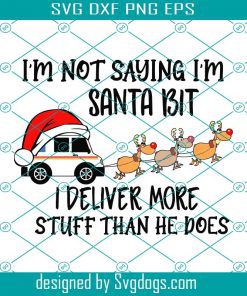 Delivery Man Christmas Svg, Im Not Saying Im Santa But Svg, I Deliver More Stuff Than He Does Christmas Svg, Christmas Svg