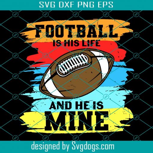 Football Life Svg, Football Is His Life Aand He Is Mine Svg, Sport Svg