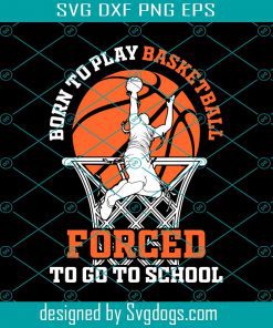 Born To Play Basketball Svg, Forced To Go To School Svg, Basketball Svg, Sport Svg